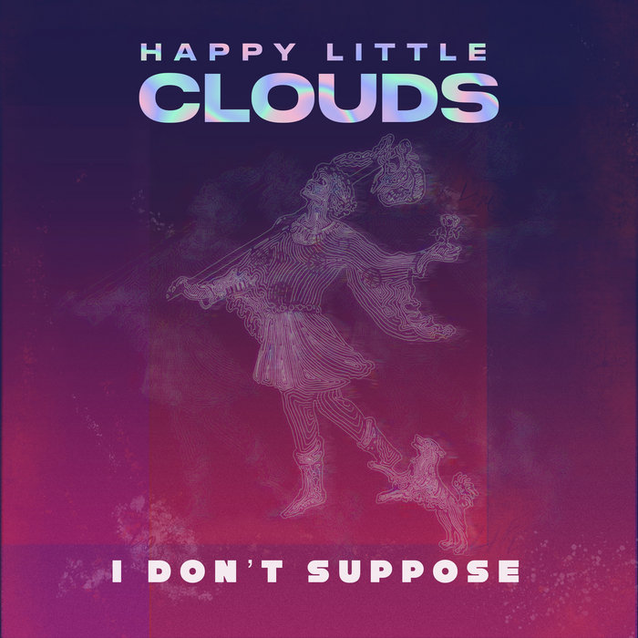I Don't Suppose Happy Little Clouds