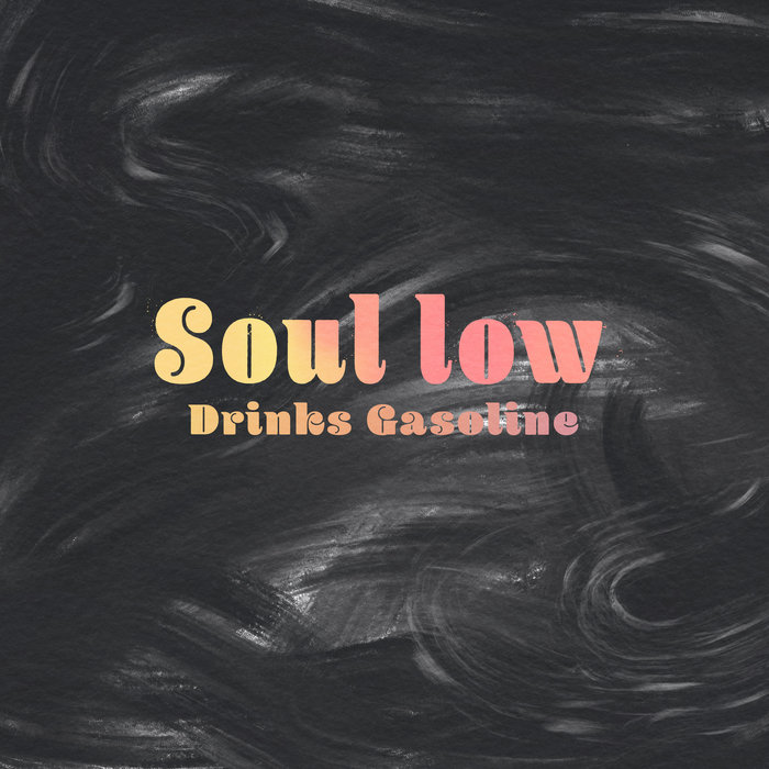 drinks gasoline Soul Low