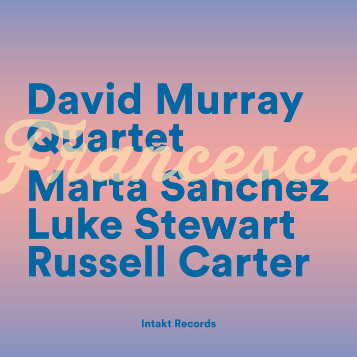 Francesca
von DAVID MURRAY QUARTET with Marta Sanchez, Luke Stewart and Russell Carter