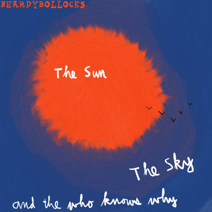 The Sun, the Sky and the Who Knows Why – Beardy Bollocks