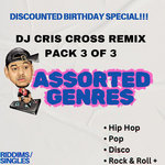 DISCOUNTED! BIRTHDAY SPECIAL DJ CRIS CROSS REMIX PACK (3) - ASSORTED GENRES
