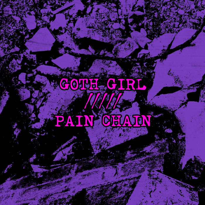 Split w/ Goth Girl | Goth Girl/Pain Chain | Pain Chain