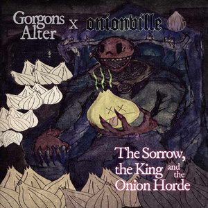 Onionville — The Sorrow, the King, and the Onion HordeOnionville x Gorgons Alter