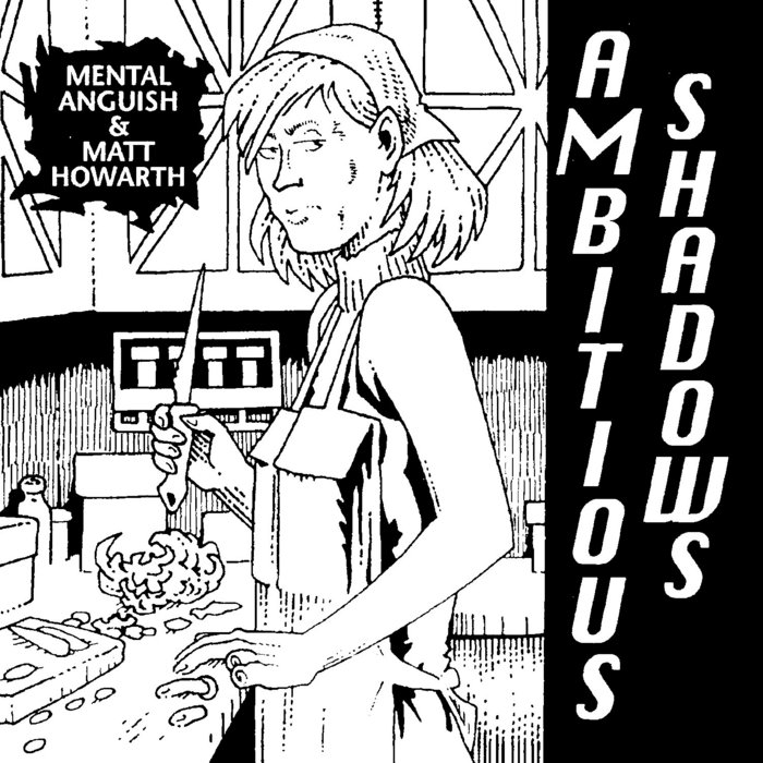 Mental Anguish & Matt Howarth Ambitious Shadows Mental Anguish