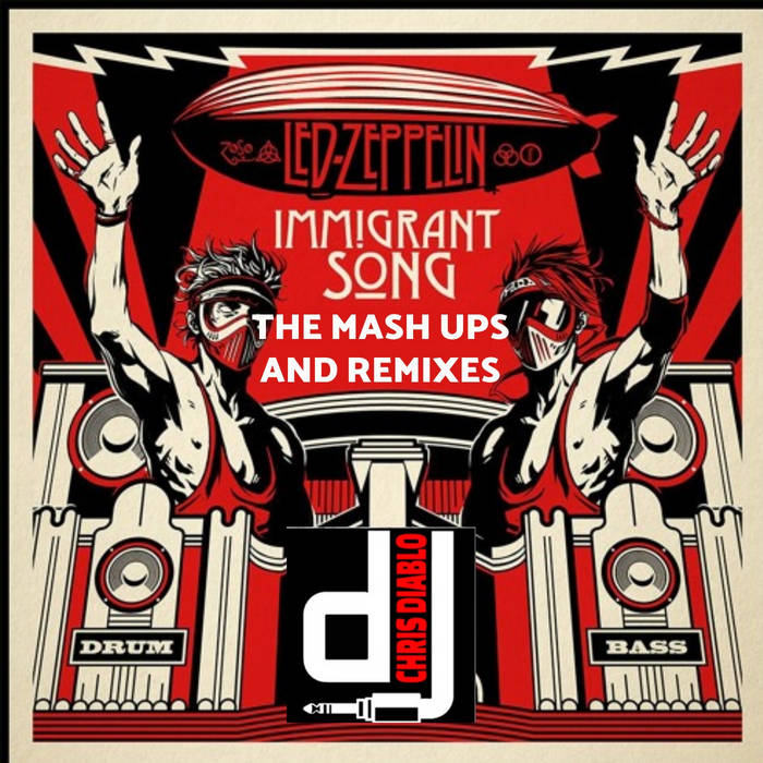 Led Zeppelin - Immigrant Song - The Mash Ups And Remixes | Dj Chris Diablo