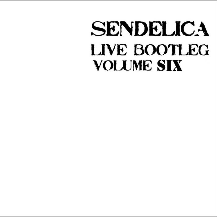 SENDELICA LIVE BOOTLEG VOLUME SIX | SENDELICA