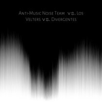 Anti-Music Noise Team vs. Los Velters vs. Divergentes cover art