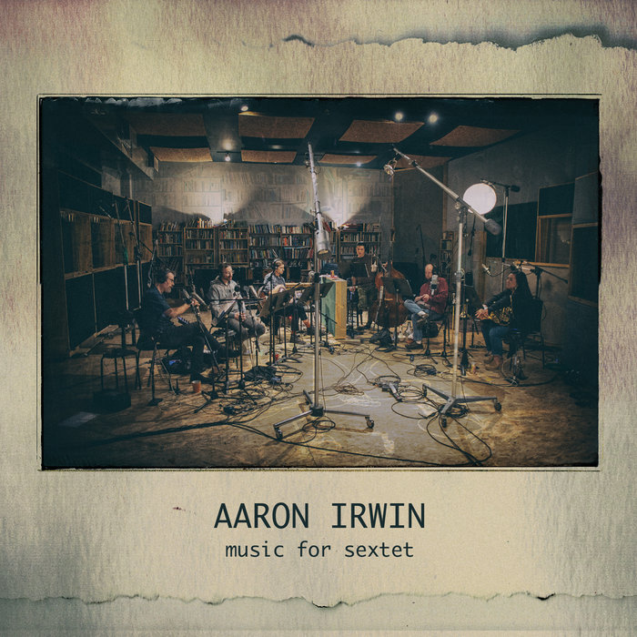Music For Sextet Aaron Irwin aaron irwin