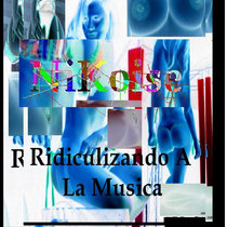 NiKoise 'Ridiculizando A La Musica' album (2009/2023) cover art