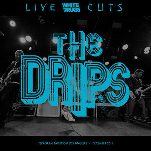 The Drips: Live Cuts (Live at Teragram Ballroom and the Independent, Dec. 2015) cover