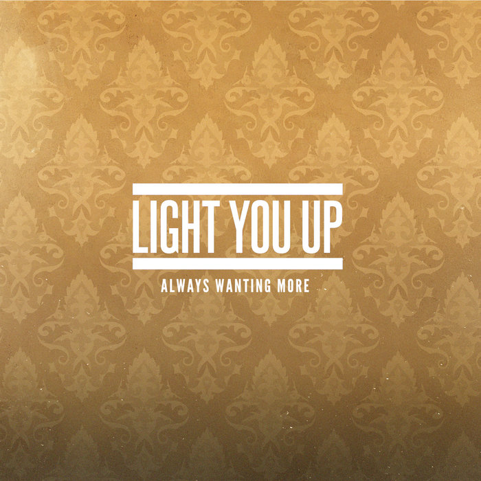 Always Wanting More Light You Up