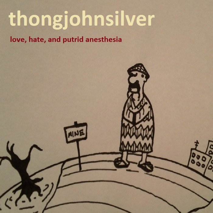 LOVE, HATE, AND ~*PUTRID ANESTHESIA*~ | ThongJohnSilver
