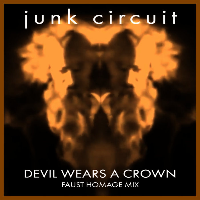 Devil Wears a Crown (Faust Homage Mix) JUNK CIRCUIT