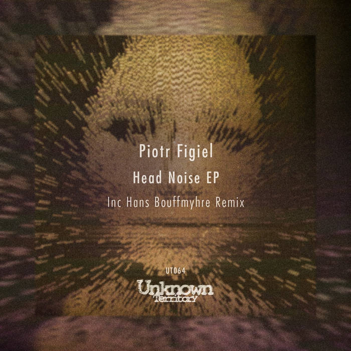 Head Noise EP Piotr Figiel Unknown Territory