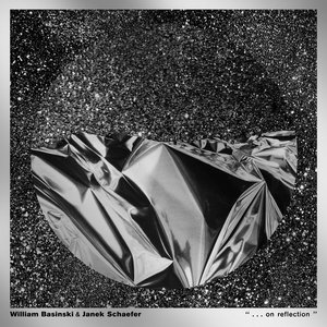 William Basinski — “ . . . on reflection "William Basinski & Janek Schaefer