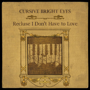Bright Eyes — Recluse I Don't Have To LoveBright Eyes, Cursive