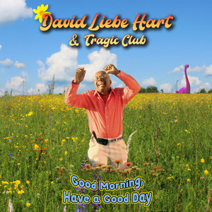 Good Morning, Have A Good DayDavid Liebe Hart & Tragic Club cover