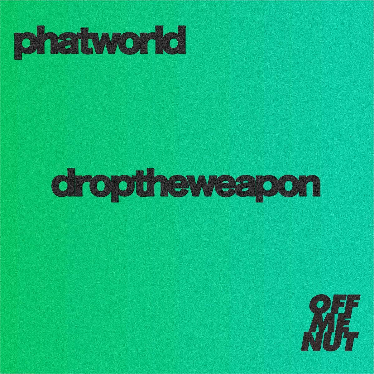 Drop The Weapon | Phatworld | Off Me Nut