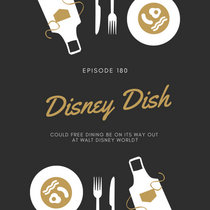 Disney Dish Episode 180: Could Free Dining be on its way out at Disney World? cover art