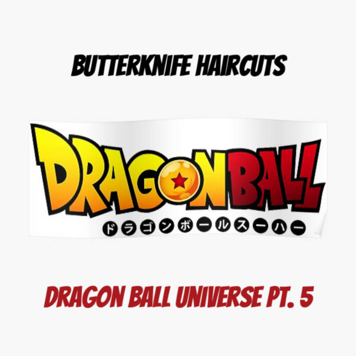 Dragon Ball Universe Pt. 5 ButterKnife Haircuts