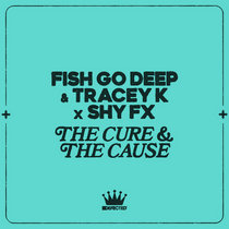 Fish Go Deep, Tracey K, Shy FX — The Cure & The Cause