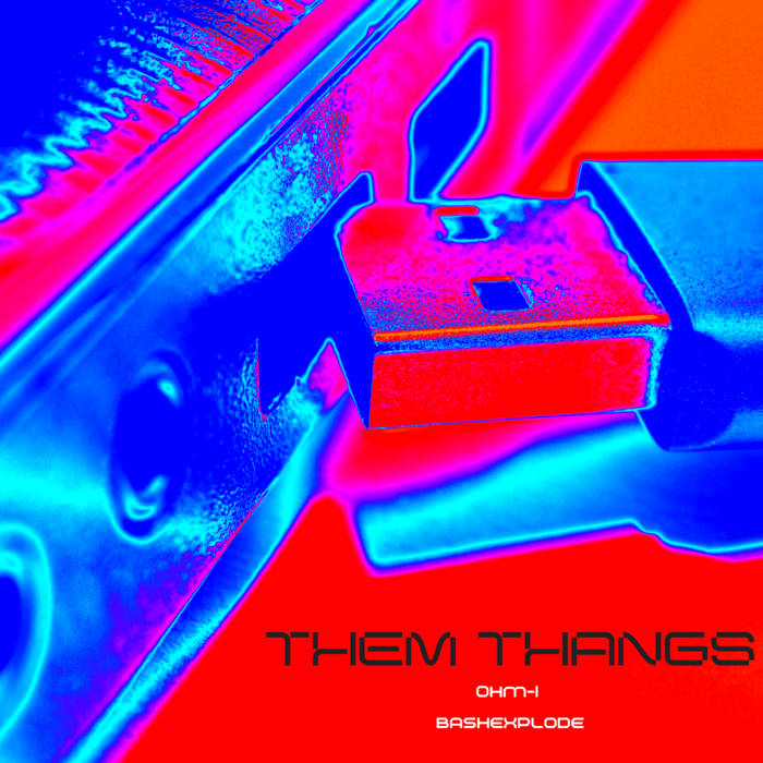 Them Thangs Ft Bash Explode Ohm I