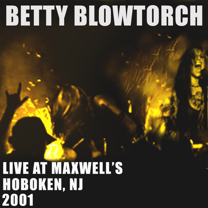 Betty Blowtorch Live at Maxwells in N.J. 2001 Betty Blowtorch