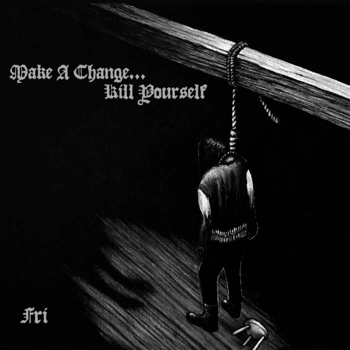 Make A Change Kill Yourself | Make A Change Kill