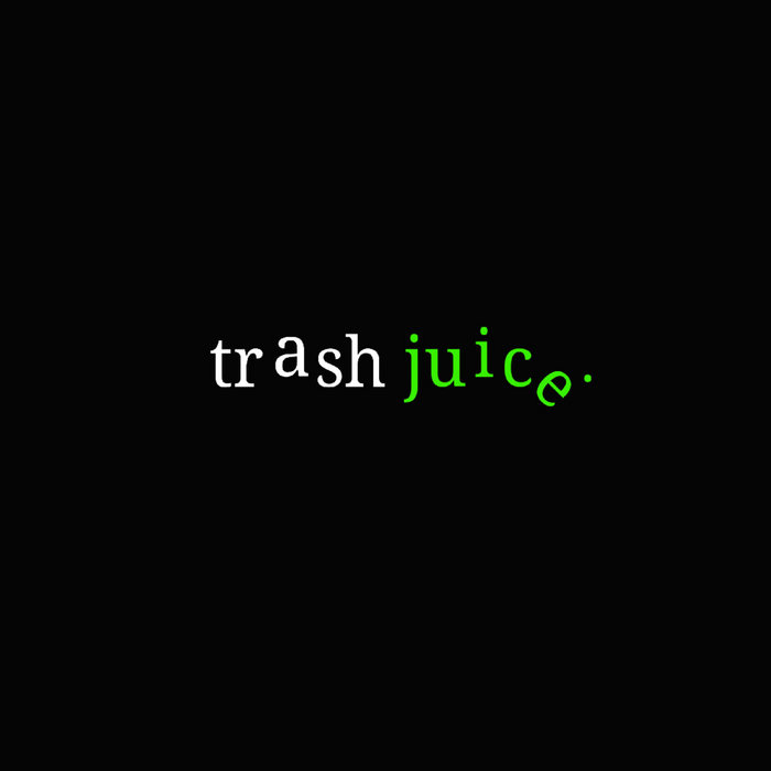 trash juice. trash juice.