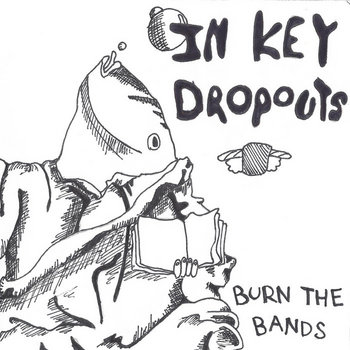 Burn the Bands, They're Bad for the Kids
The In Key Dropouts