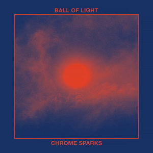 Chrome Sparks — Ball of Light