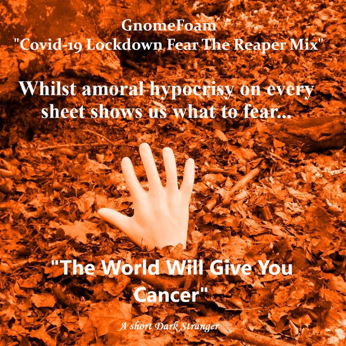The World Will Give You Cancer (GnomeFoam Covid-19 Lockdown Fear The Reaper Mix) by A Short Dark Stranger