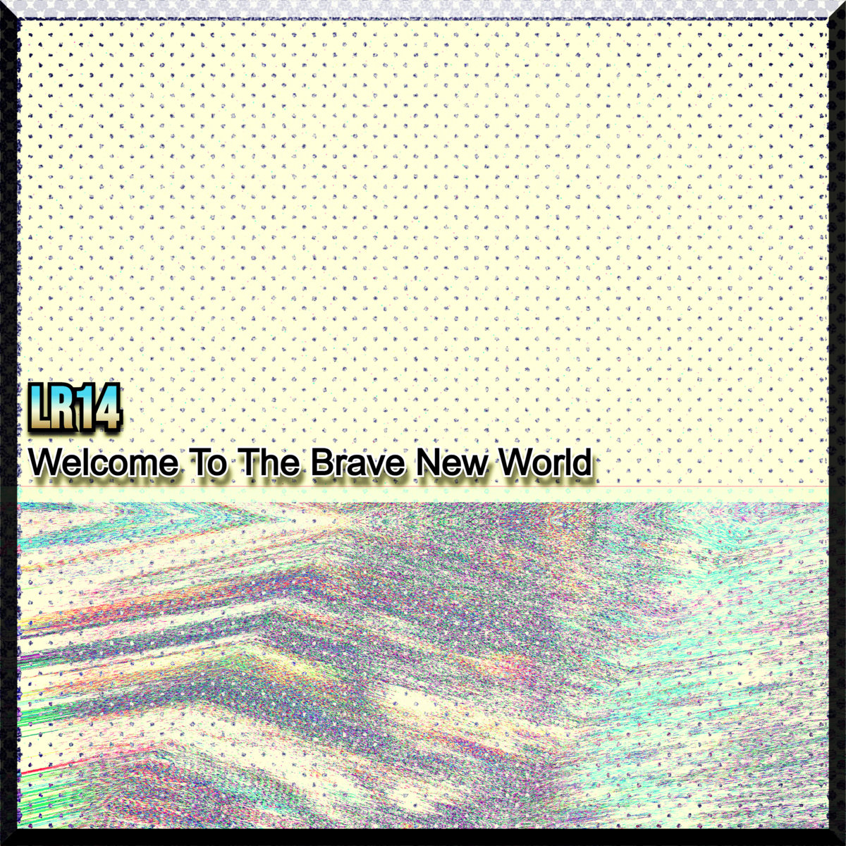 Welcome To The Brave New World | LR14