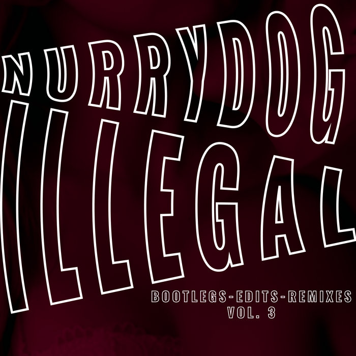 ILLEGAL Bootlegs Edits & Remixes Vol . 3 NurryDog