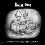 Pinch Dogs - Couch Fucking Pope Killer