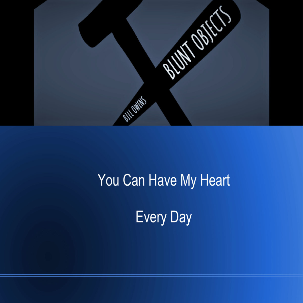 You Can Have My Heart / Every Day Blunt Objects