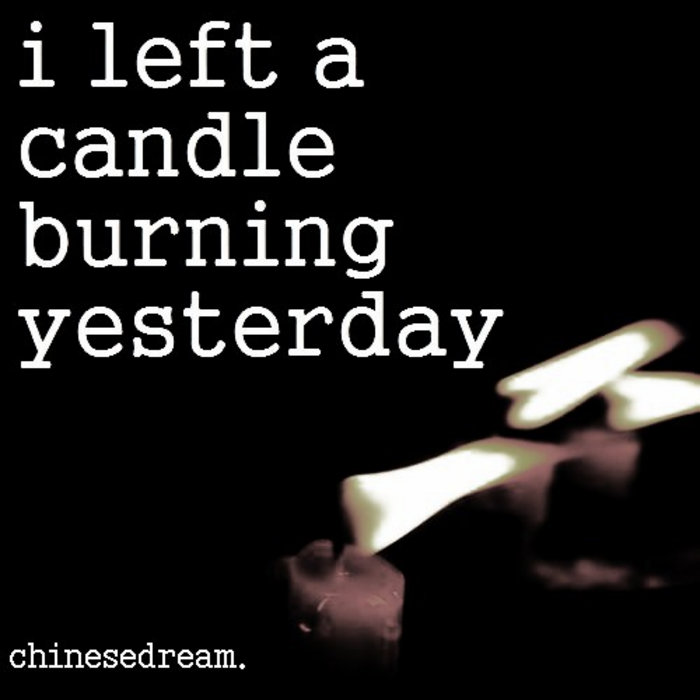i left a candle burning yesterday Chinesedream.