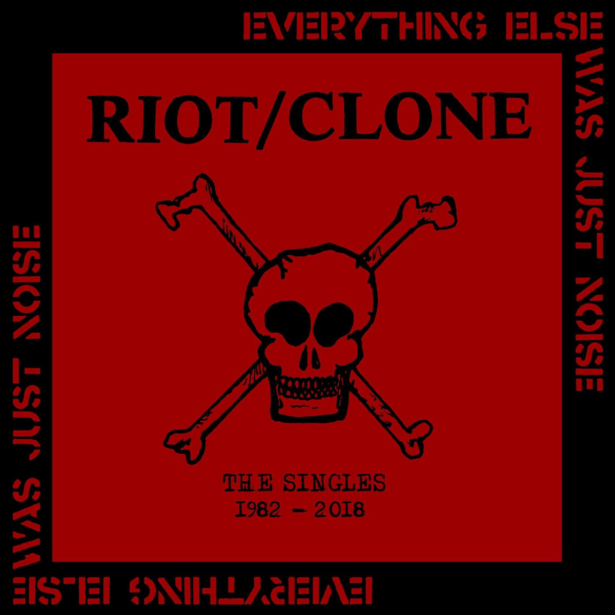RIOT CLONE - Everything Else was Just Noise the Singles 1982-2018