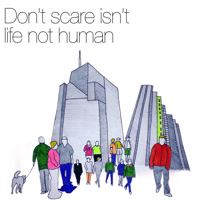 Don t be scared of me. Don t be scared of me