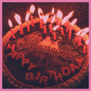 Pink Mountaintops — Happy Birthday