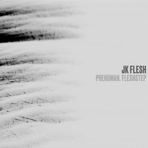 JK FLESH - PREHUMAN. FLESHSTEP