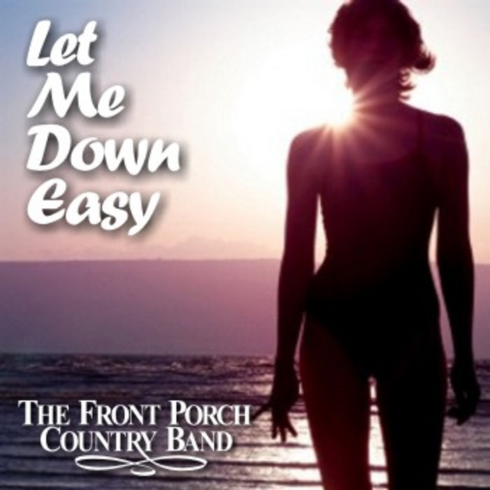 Let Me Down Easy The Front Porch Country Band