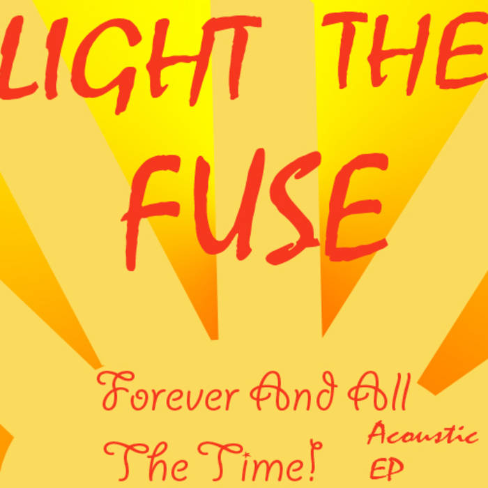 Forever And All The Time Acoustic EP Light The Fuse