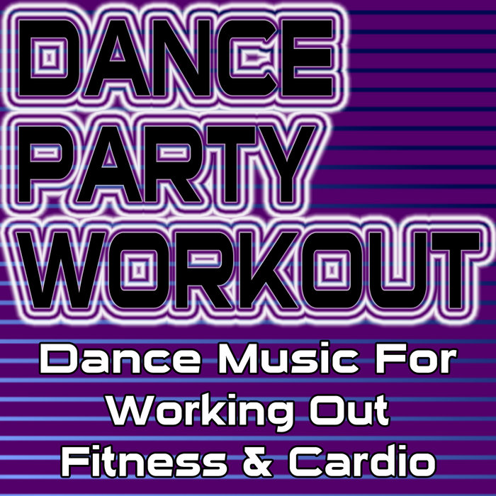 Dance Party Workout Dance Music For Working Out, Fitness & Cardio