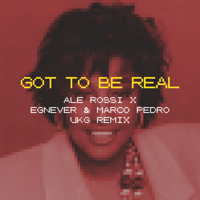 Got To Be Real (Ale Rossi x Egnever & Marco Pedro UKG Remix) dj alerossi