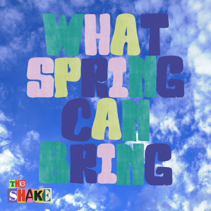 Spring Changes Song What Spring Can Bring | The Shake