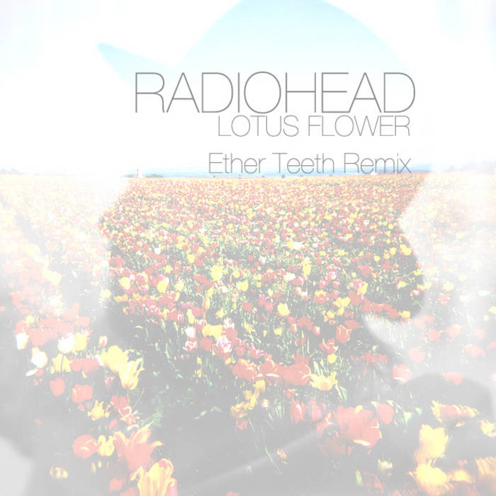 Radiohead- Lotus Flower (Ether Teeth Remix) | Radiohead | Ether Teeth