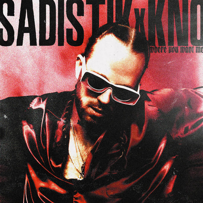 Where You Want Me | Sadistik x Kno