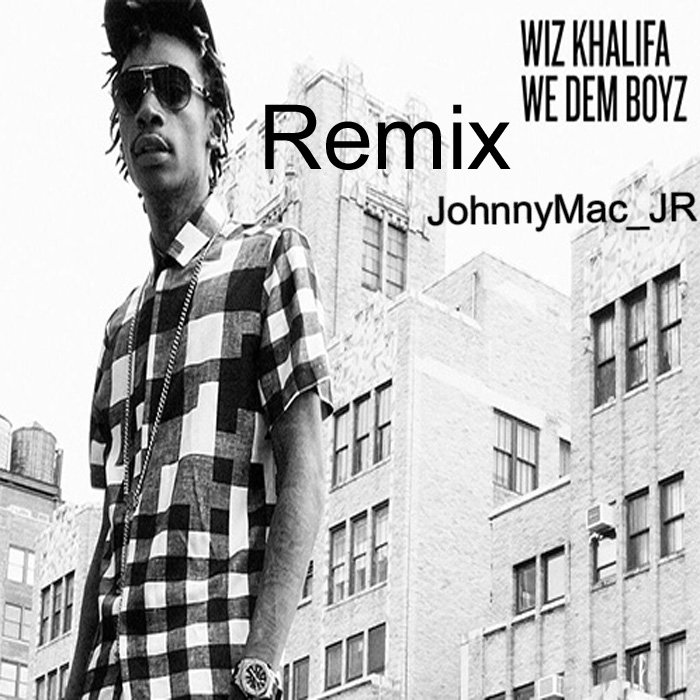 We dem boyz (Remix) - Wiz Khalifa, JohnnyMac_JRl | Johnnymac_JR