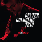 Dexter Goldberg Trio ''Tell Me Something New''